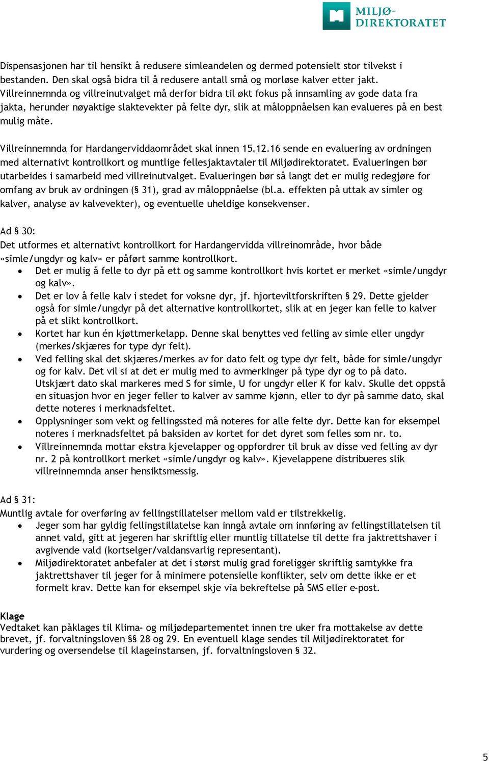 mulig måte. Villreinnemnda for Hardangerviddaområdet skal innen 15.12.16 sende en evaluering av ordningen med alternativt kontrollkort og muntlige fellesjaktavtaler til Miljødirektoratet.