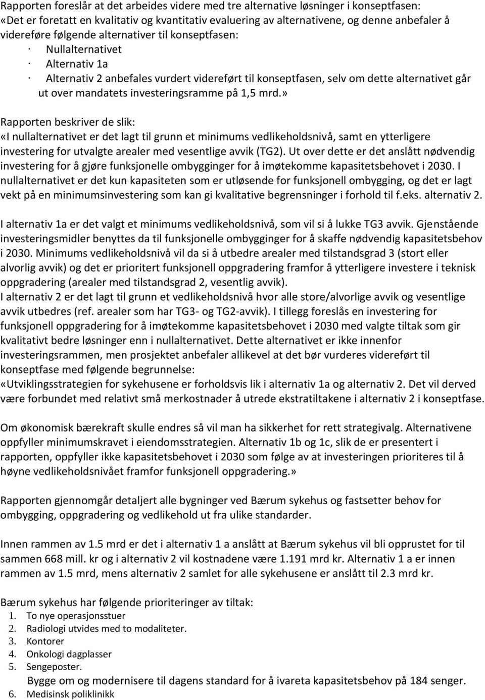 på 1,5 mrd.» Rapporten beskriver de slik: «I nullalternativet er det lagt til grunn et minimums vedlikeholdsnivå, samt en ytterligere investering for utvalgte arealer med vesentlige avvik (TG2).