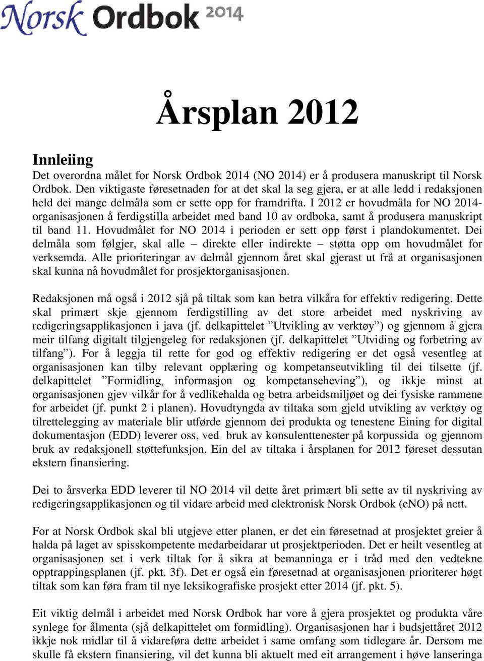 I 2012 er hovudmåla for NO 2014- organisasjonen å ferdigstilla arbeidet med band 10 av ordboka, samt å produsera manuskript til band 11.