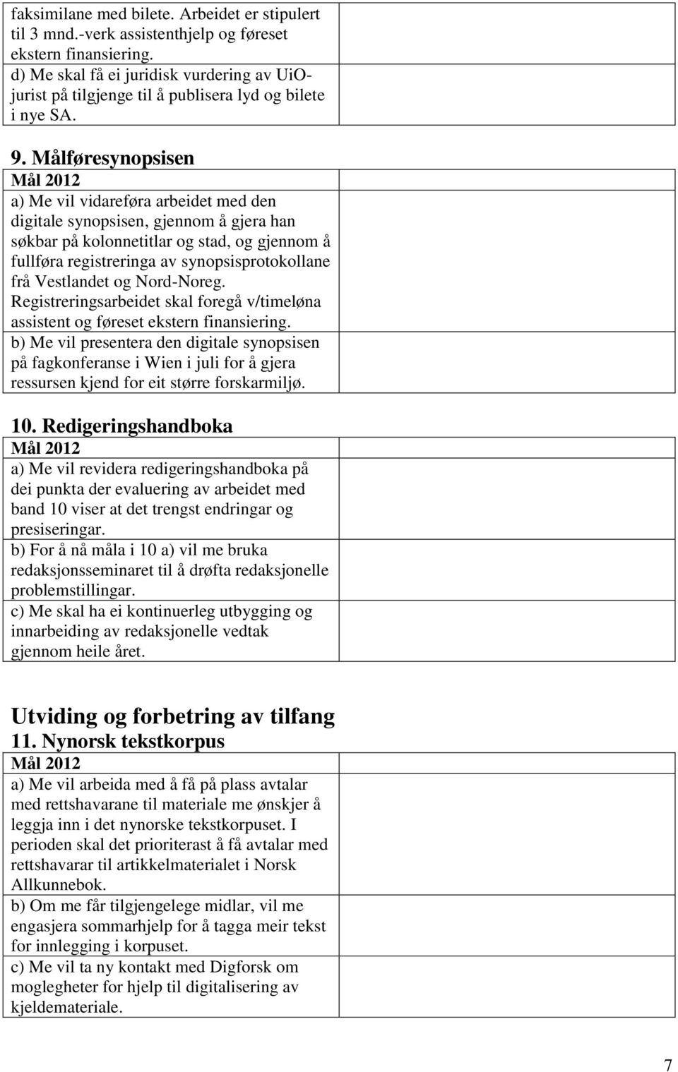 Målføresynopsisen a) Me vil vidareføra arbeidet med den digitale synopsisen, gjennom å gjera han søkbar på kolonnetitlar og stad, og gjennom å fullføra registreringa av synopsisprotokollane frå