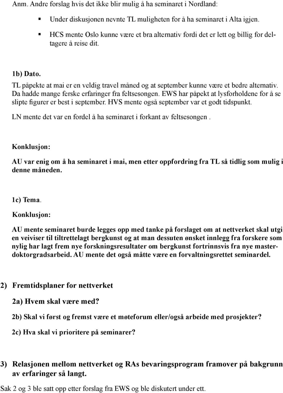 Da hadde mange ferske erfaringer fra feltsesongen. EWS har påpekt at lysforholdene for å se slipte figurer er best i september. HVS mente også september var et godt tidspunkt.