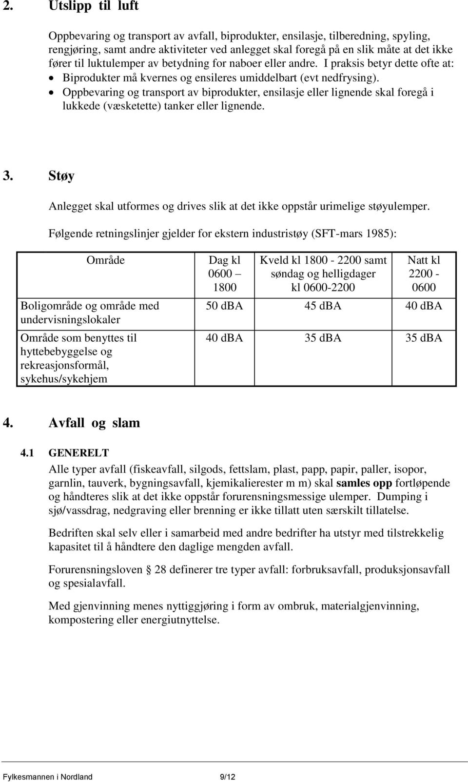 Oppbevaring og transport av biprodukter, ensilasje eller lignende skal foregå i lukkede (væsketette) tanker eller lignende. 3.