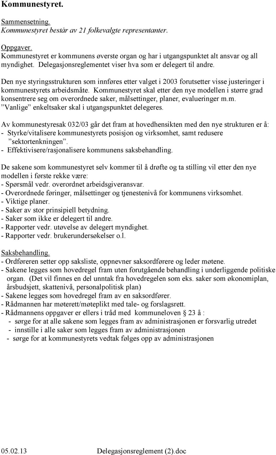 Kommunestyret skal etter den nye modellen i større grad konsentrere seg om overordnede saker, målsettinger, planer, evalueringer m.m. Vanlige enkeltsaker skal i utgangspunktet delegeres.