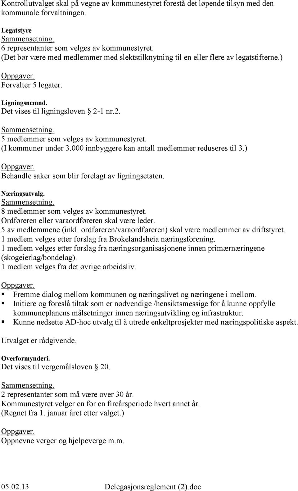 (I kommuner under 3.000 innbyggere kan antall medlemmer reduseres til 3.) Behandle saker som blir forelagt av ligningsetaten. Næringsutvalg. 8 medlemmer som velges av kommunestyret.