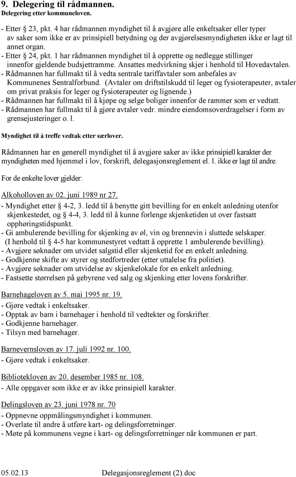 1 har rådmannen myndighet til å opprette og nedlegge stillinger innenfor gjeldende budsjettramme. Ansattes medvirkning skjer i henhold til Hovedavtalen.