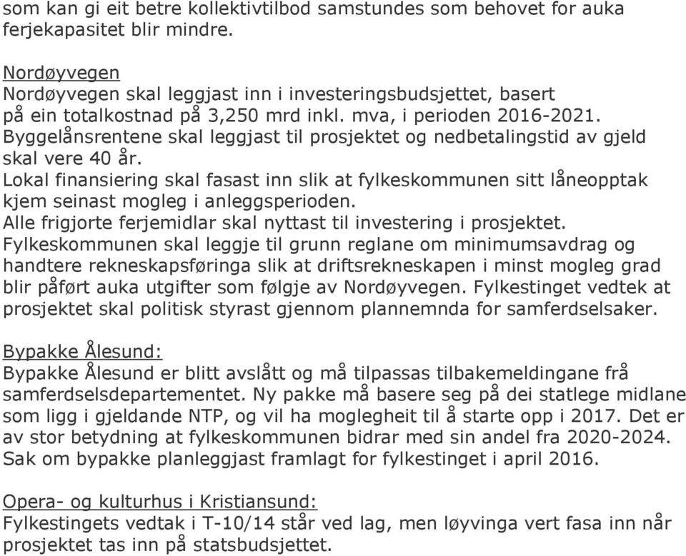 Byggelånsrentene skal leggjast til prosjektet og nedbetalingstid av gjeld skal vere 40 år.