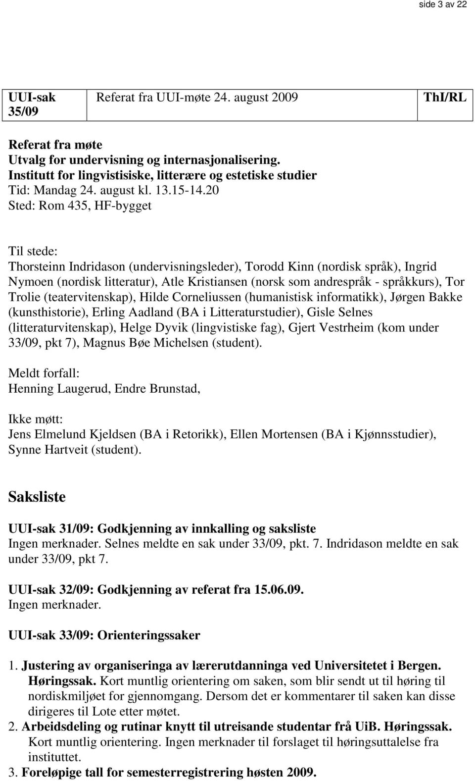 20 Sted: Rom 435, HF-bygget Til stede: Thorsteinn Indridason (undervisningsleder), Torodd Kinn (nordisk språk), Ingrid Nymoen (nordisk litteratur), Atle Kristiansen (norsk som andrespråk -