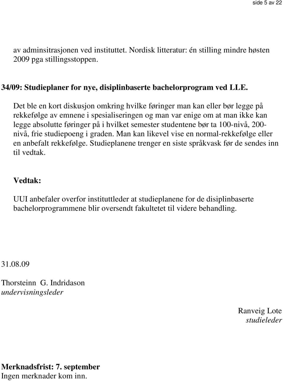 studentene bør ta 100-nivå, 200- nivå, frie studiepoeng i graden. Man kan likevel vise en normal-rekkefølge eller en anbefalt rekkefølge.