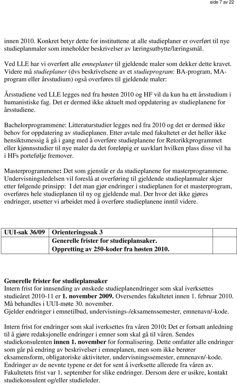 Videre må studieplaner (dvs beskrivelsene av et studieprogram: BA-program, MAprogram eller årsstudium) også overføres til gjeldende maler: Årsstudiene ved LLE legges ned fra høsten 2010 og HF vil da