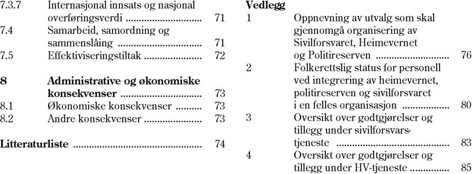 .. 74 Vedlegg 1 Oppnevning av utvalg som skal gjennomgå organisering av Sivilforsvaret, Heimevernet og Politireserven.