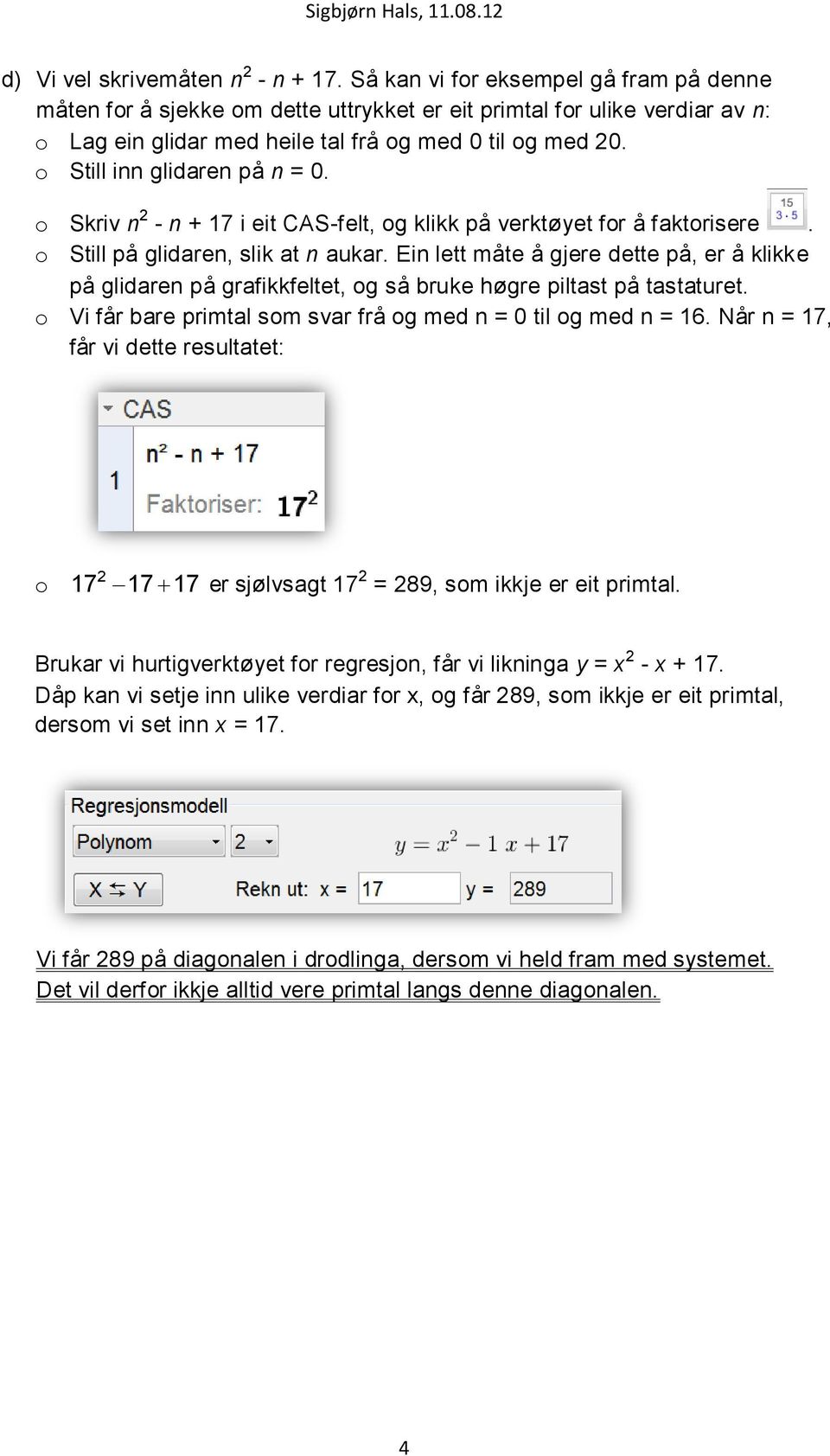 o Still inn glidaren på n = 0. o Skriv n - n + 17 i eit CAS-felt, og klikk på verktøyet for å faktorisere. o Still på glidaren, slik at n aukar.