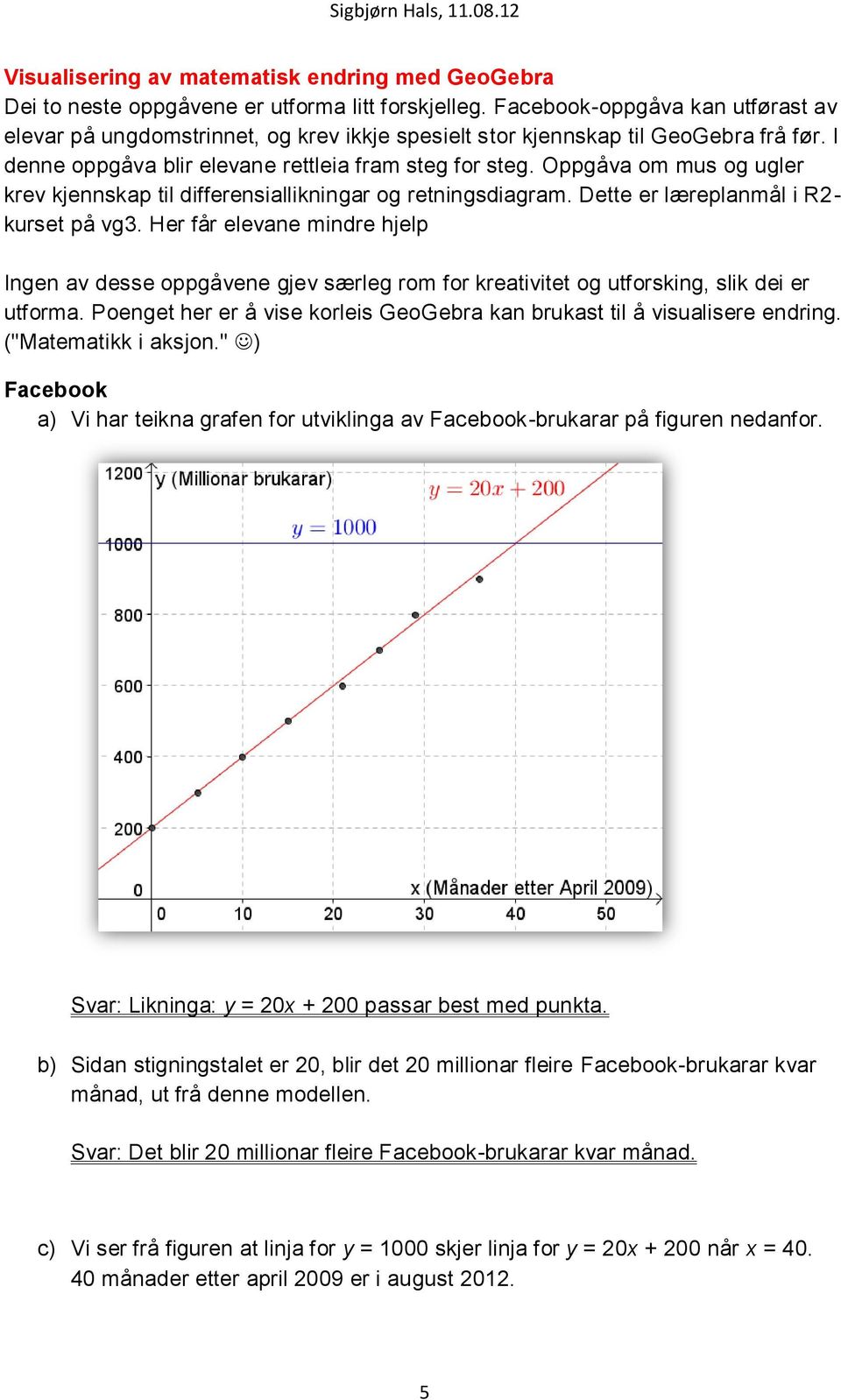 Oppgåva om mus og ugler krev kjennskap til differensiallikningar og retningsdiagram. Dette er læreplanmål i R- kurset på vg3.