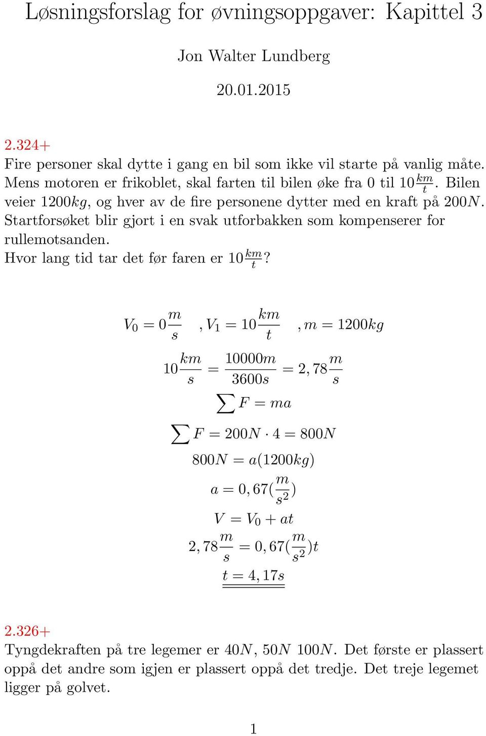 Startforsøket blir gjort i en svak utforbakken som kompenserer for rullemotsanden. Hvor lang tid tar det før faren er 10 km t?