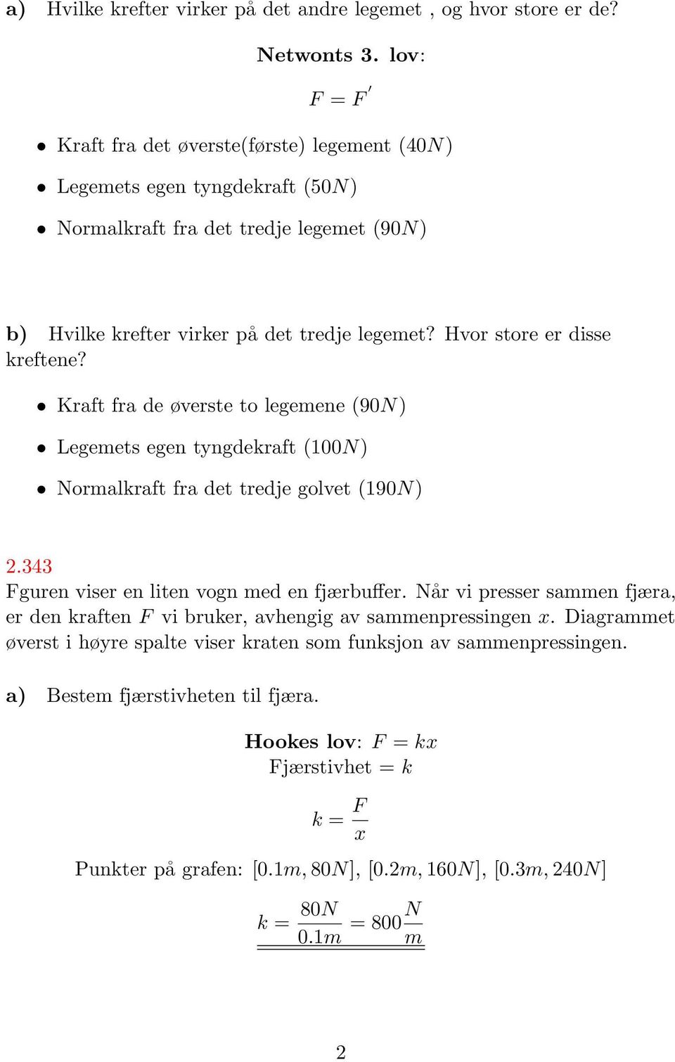 Hvor store er disse kreftene? Kraft fra de øverste to legemene (90N) Legemets egen tyngdekraft (100N) Normalkraft fra det tredje golvet (190N) 2.343 Fguren viser en liten vogn med en fjærbuffer.