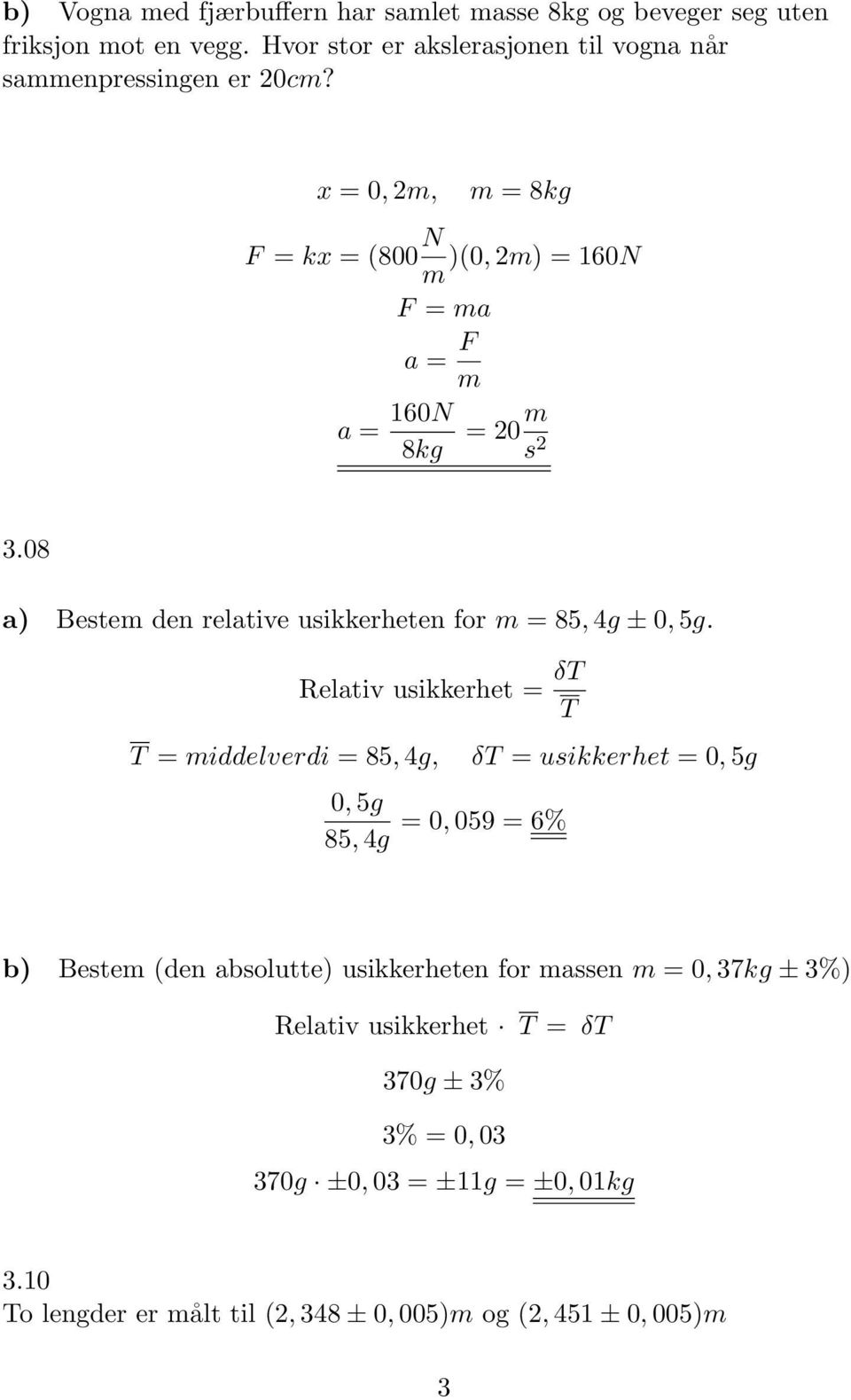 Relativ usikkerhet = δt T T = middelverdi = 85, 4g, 0, 5g 85, 4g δt = usikkerhet = 0, 5g = 0, 059 = 6% b) Bestem (den absolutte) usikkerheten for massen m =