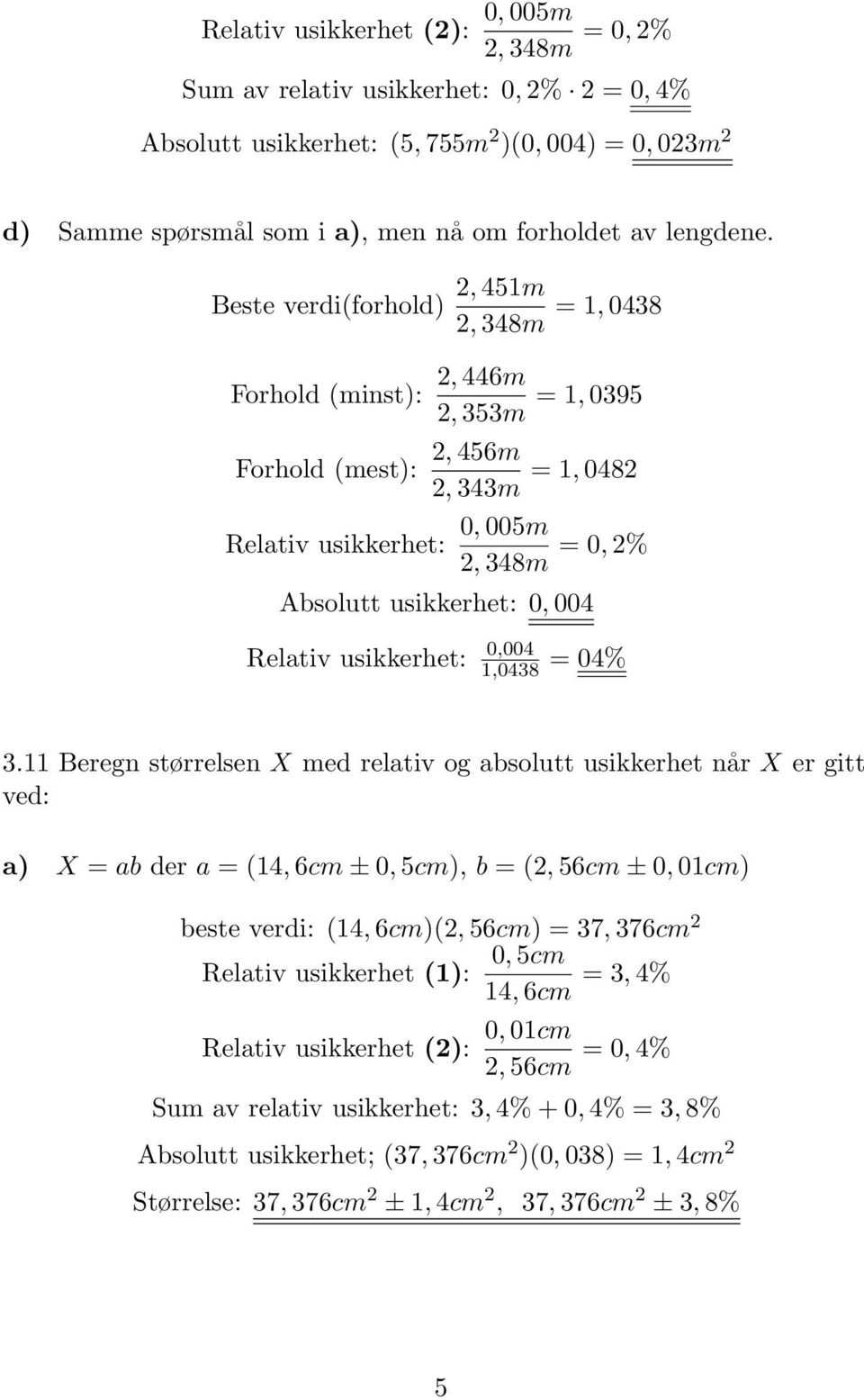 Beste verdi(forhold) Forhold (minst): Forhold (mest): Relativ usikkerhet: 2, 451m = 1, 0438 2, 348m 2, 446m = 1, 0395 2, 353m 2, 456m = 1, 0482 2, 343m 0, 005m = 0, 2% 2, 348m Absolutt usikkerhet: 0,