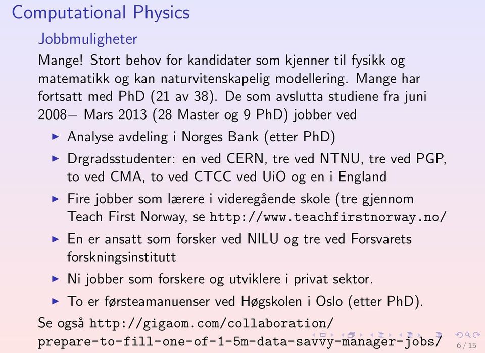 ved CTCC ved UiO og en i England Fire jobber som lærere i videregående skole (tre gjennom Teach First Norway, se http://www.teachfirstnorway.