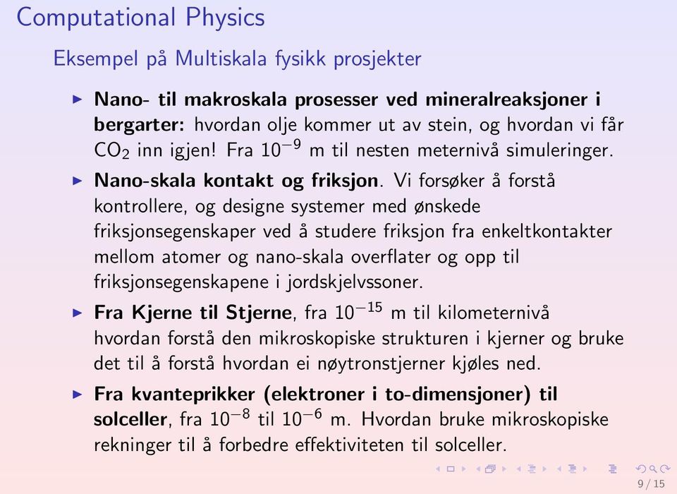 Vi forsøker å forstå kontrollere, og designe systemer med ønskede friksjonsegenskaper ved å studere friksjon fra enkeltkontakter mellom atomer og nano-skala overflater og opp til friksjonsegenskapene