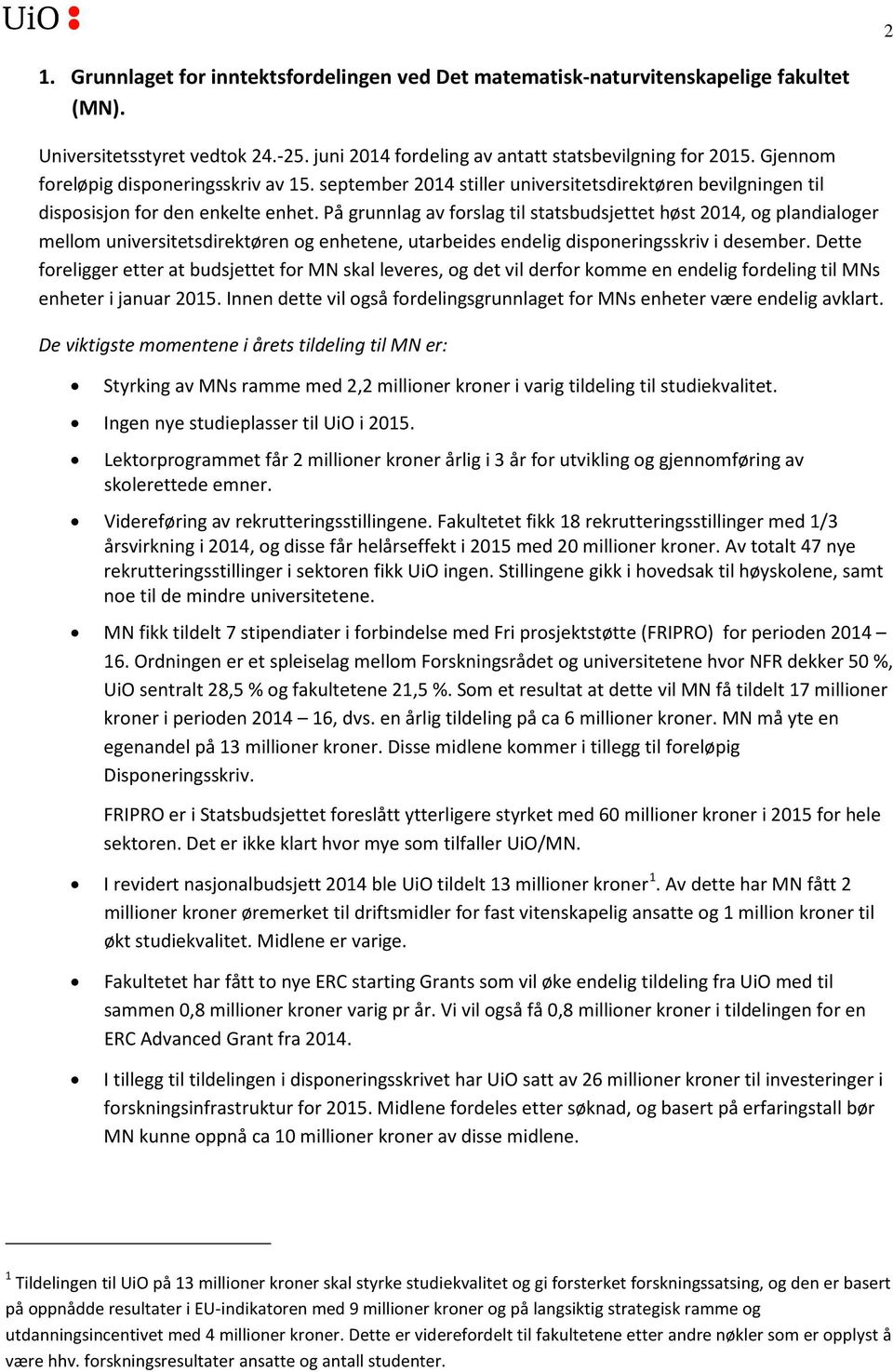 På grunnlag av forslag til statsbudsjettet høst 2014, og plandialoger mellom universitetsdirektøren og enhetene, utarbeides endelig disponeringsskriv i desember.