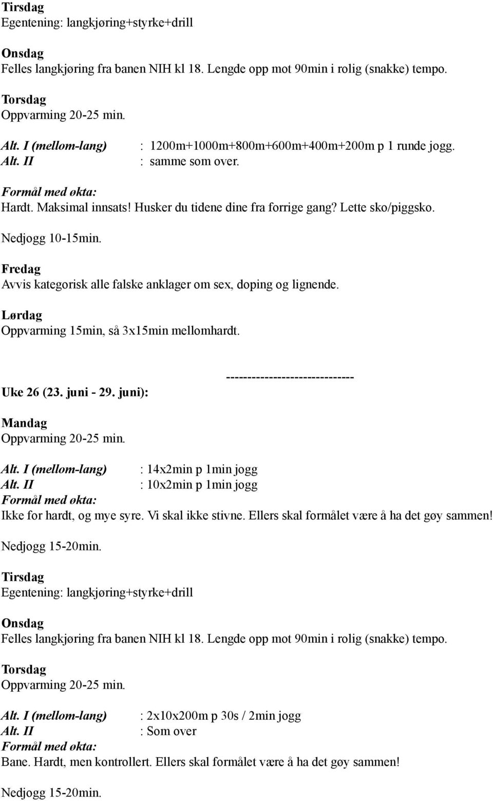 Uke 26 (23. juni - 29. juni): : 14x2min p 1min jogg : 10x2min p 1min jogg Ikke for hardt, og mye syre. Vi skal ikke stivne.