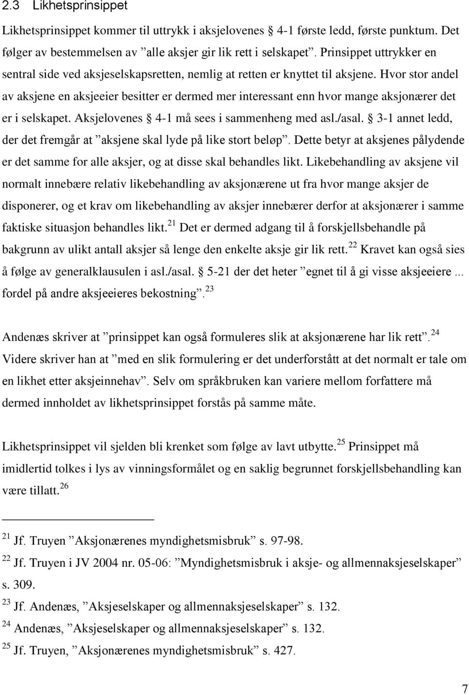 Hvor stor andel av aksjene en aksjeeier besitter er dermed mer interessant enn hvor mange aksjonærer det er i selskapet. Aksjelovenes 4-1 må sees i sammenheng med asl./asal.