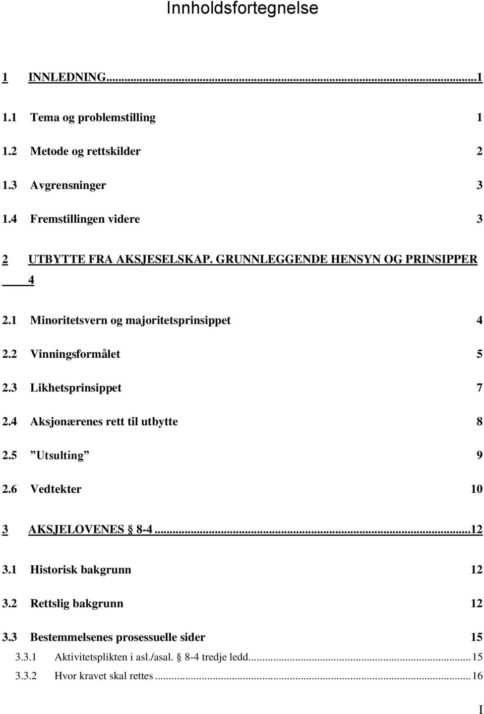 2 Vinningsformålet 5 2.3 Likhetsprinsippet 7 2.4 Aksjonærenes rett til utbytte 8 2.5 Utsulting 9 2.6 Vedtekter 10 3 AKSJELOVENES 8-4...12 3.