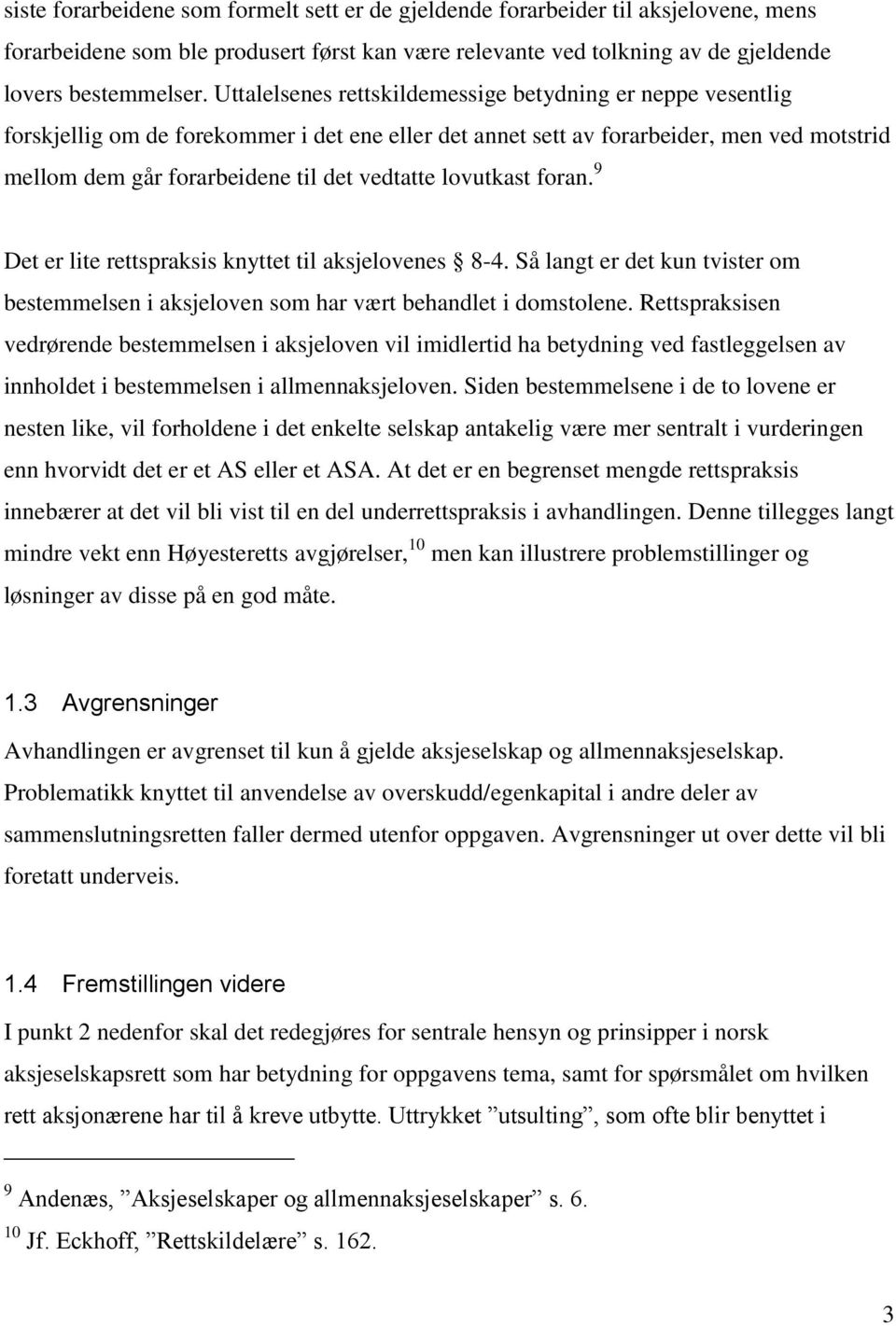 lovutkast foran. 9 Det er lite rettspraksis knyttet til aksjelovenes 8-4. Så langt er det kun tvister om bestemmelsen i aksjeloven som har vært behandlet i domstolene.