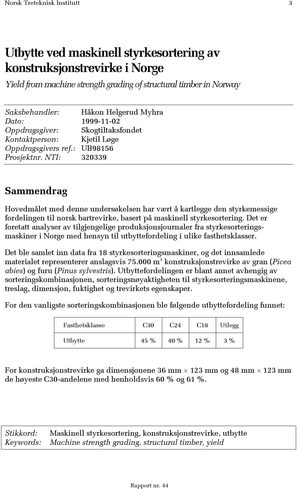 NTI: 320339 Sammendrag Hovedmålet med denne undersøkelsen har vært å kartlegge den styrkemessige fordelingen til norsk bartrevirke, basert på maskinell styrkesortering.