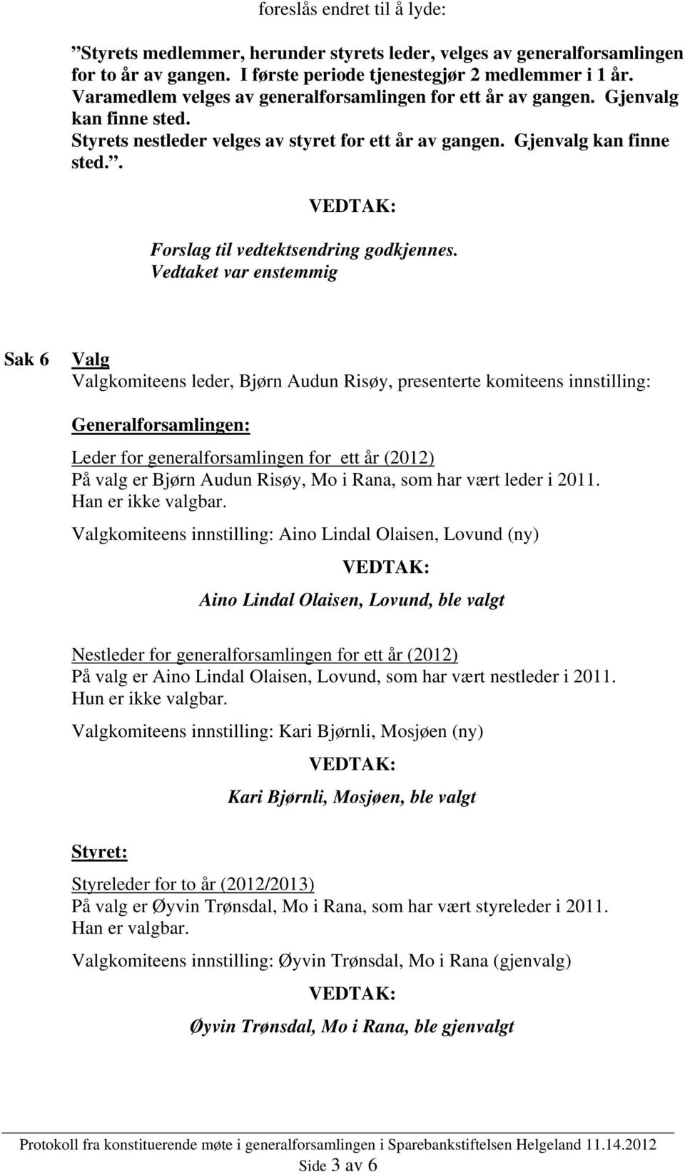 Vedtaket var enstemmig Sak 6 Valg Valgkomiteens leder, Bjørn Audun Risøy, presenterte komiteens innstilling: Generalforsamlingen: Leder for generalforsamlingen for ett år (2012) På valg er Bjørn