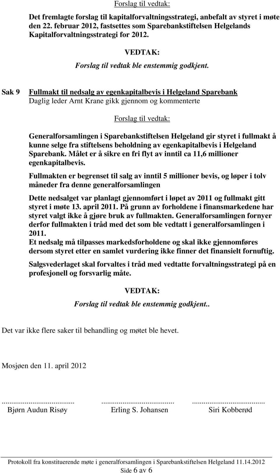 Sak 9 Fullmakt til nedsalg av egenkapitalbevis i Helgeland Sparebank Daglig leder Arnt Krane gikk gjennom og kommenterte Forslag til vedtak: Generalforsamlingen i Sparebankstiftelsen Helgeland gir