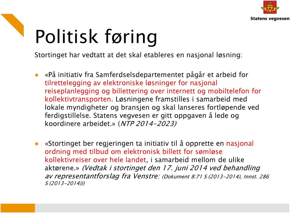 Løsningene framstilles i samarbeid med lokale myndigheter og bransjen og skal lanseres fortløpende ved ferdigstillelse. Statens vegvesen er gitt oppgaven å lede og koordinere arbeidet.