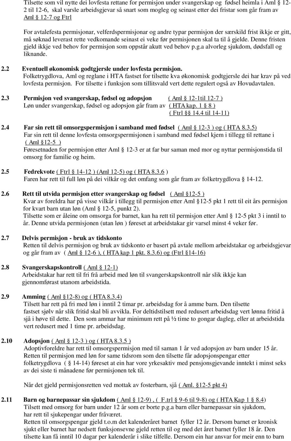 permisjonen skal ta til å gjelde. Denne fristen gjeld ikkje ved behov for permisjon som oppstår akutt ved behov p.g.a alvorleg sjukdom, dødsfall og liknande. 2.