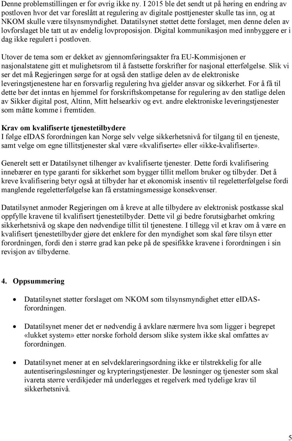 Datatilsynet støttet dette forslaget, men denne delen av lovforslaget ble tatt ut av endelig lovproposisjon. Digital kommunikasjon med innbyggere er i dag ikke regulert i postloven.