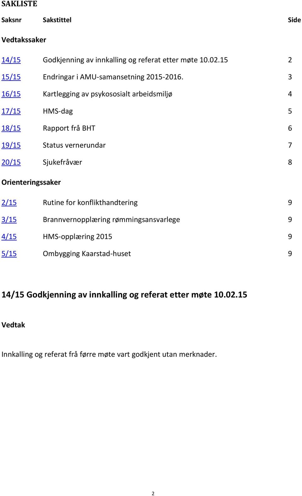 3 16/15 Kartlegging av psykososialt arbeidsmiljø 4 17/15 HMS-dag 5 18/15 Rapport frå BHT 6 19/15 Status vernerundar 7 20/15 Sjukefråvær 8