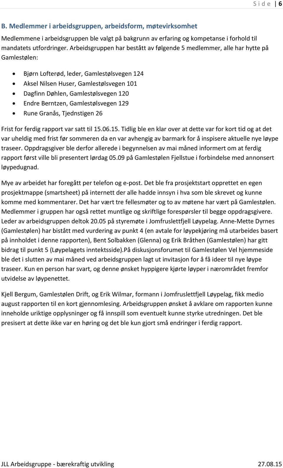 120 Endre Berntzen, Gamlestølsvegen 129 Rune Granås, Tjednstigen 26 Frist for ferdig rapport var satt til 15.