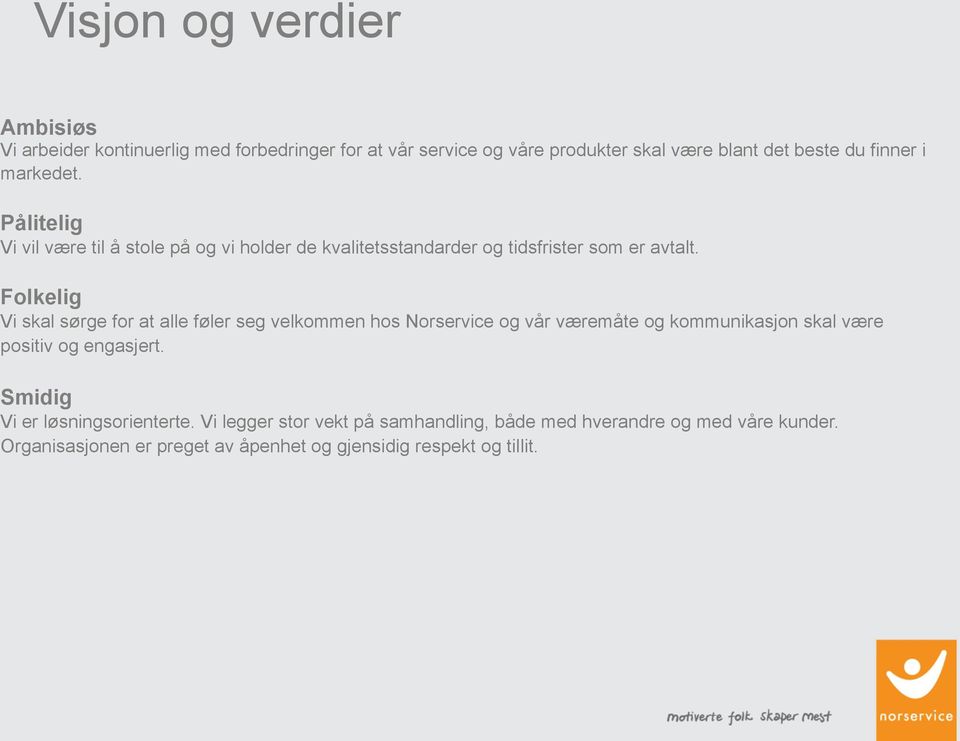 Folkelig Vi skal sørge for at alle føler seg velkommen hos Norservice og vår væremåte og kommunikasjon skal være positiv og engasjert.