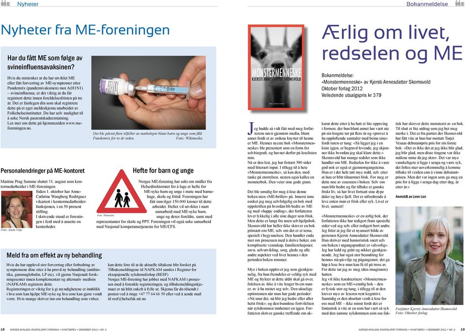 foreldelsesfristen på tre år. Det er fastlegen din som skal registrere dette på et eget meldeskjema utarbeidet av Folkehelseinstituttet. Du har selv mulighet til å søke Norsk pasientskadeerstatning.