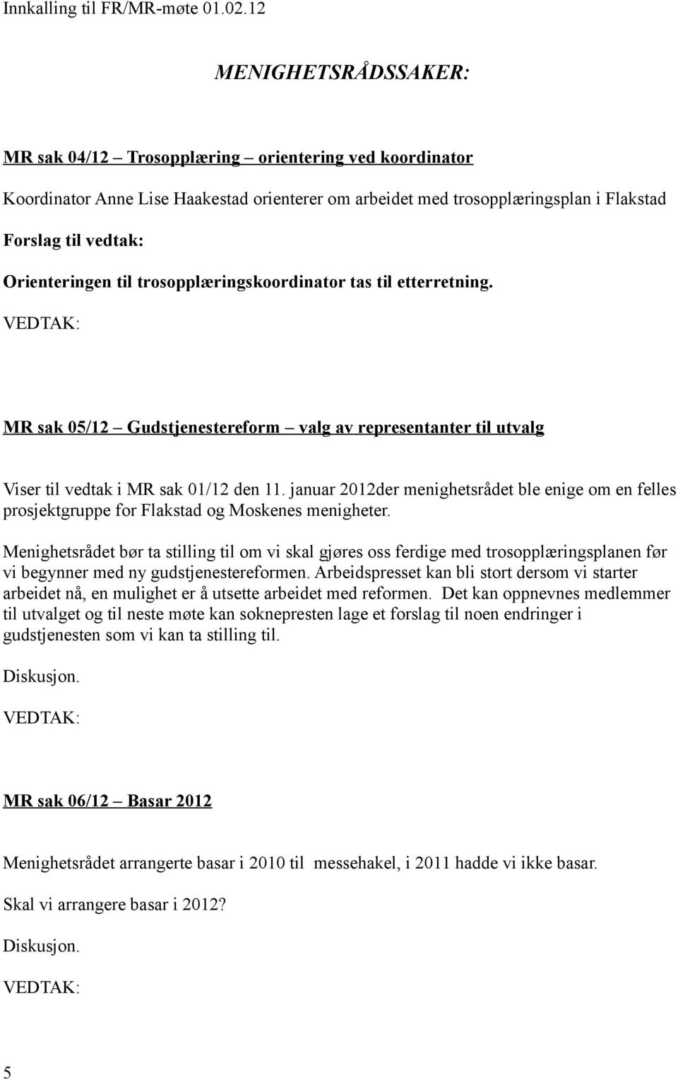 januar 2012der menighetsrådet ble enige om en felles prosjektgruppe for Flakstad og Moskenes menigheter.