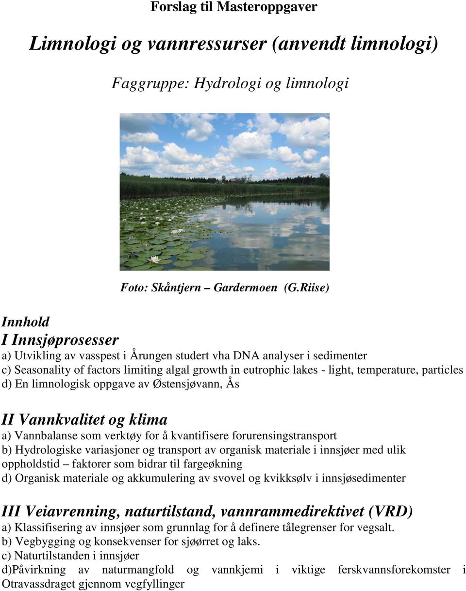 particles d) En limnologisk oppgave av Østensjøvann, Ås II Vannkvalitet og klima a) Vannbalanse som verktøy for å kvantifisere forurensingstransport b) Hydrologiske variasjoner og transport av
