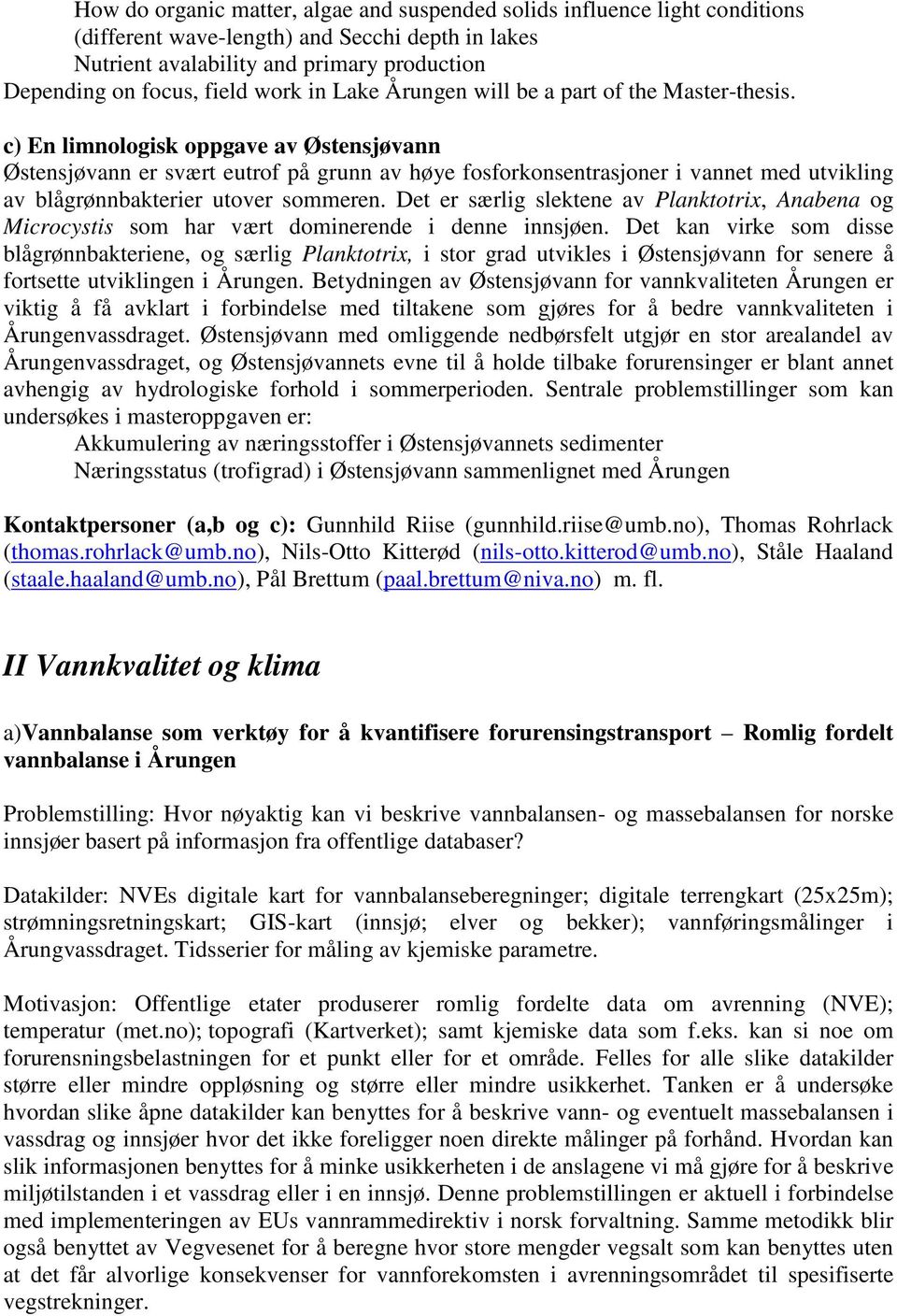 c) En limnologisk oppgave av Østensjøvann Østensjøvann er svært eutrof på grunn av høye fosforkonsentrasjoner i vannet med utvikling av blågrønnbakterier utover sommeren.