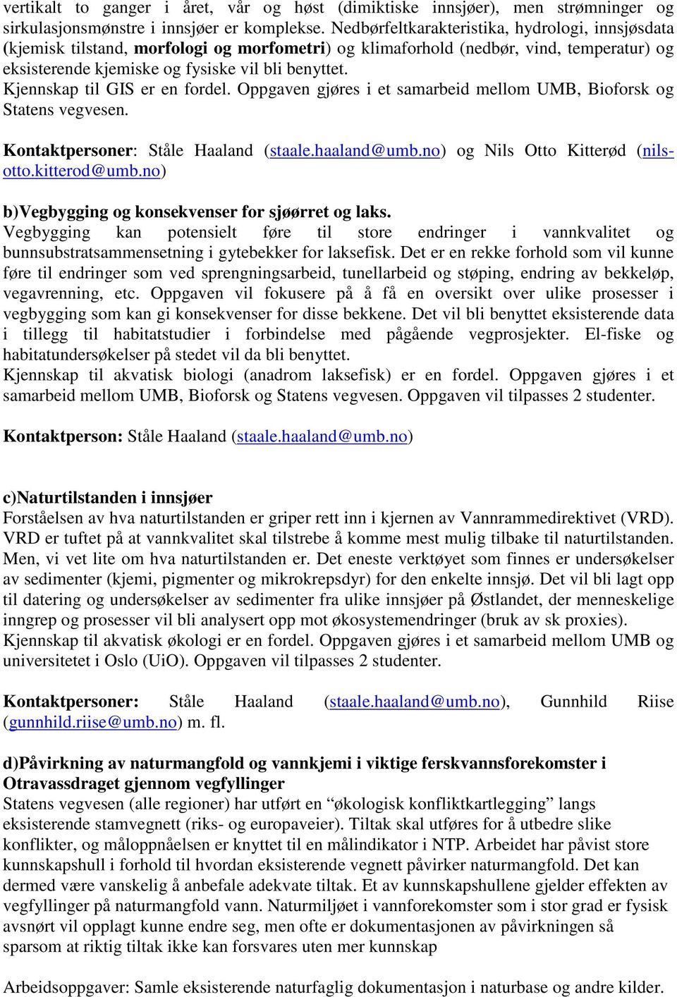 Kjennskap til GIS er en fordel. Oppgaven gjøres i et samarbeid mellom UMB, Bioforsk og Statens vegvesen. Kontaktpersoner: Ståle Haaland (staale.haaland@umb.no) og Nils Otto Kitterød (nilsotto.