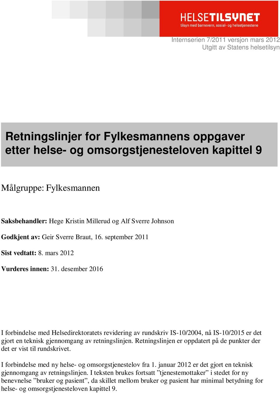 desember 2016 I forbindelse med Helsedirektoratets revidering av rundskriv IS-10/2004, nå IS-10/2015 er det gjort en teknisk gjennomgang av retningslinjen.