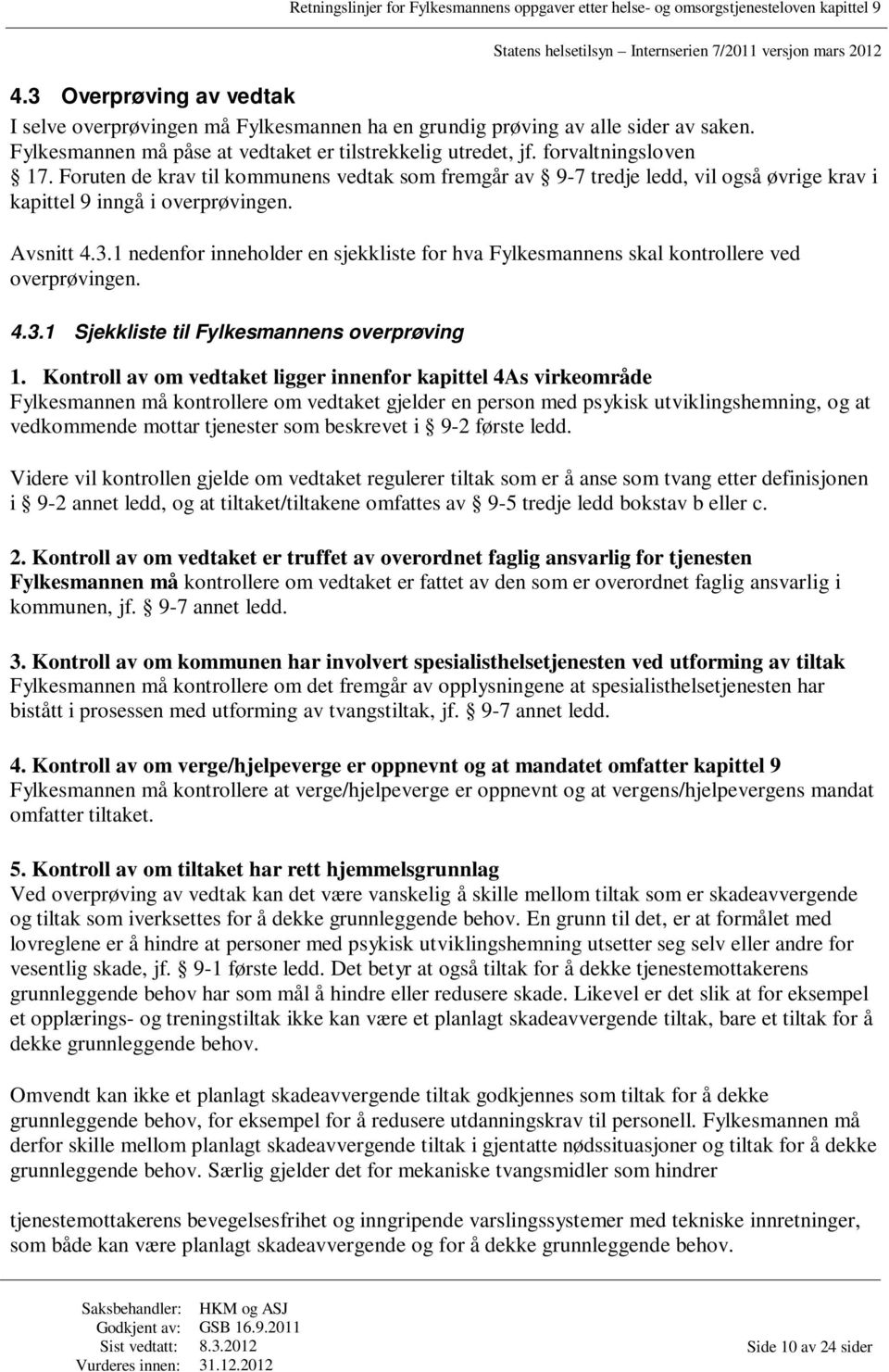 1 nedenfor inneholder en sjekkliste for hva Fylkesmannens skal kontrollere ved overprøvingen. 4.3.1 Sjekkliste til Fylkesmannens overprøving 1.