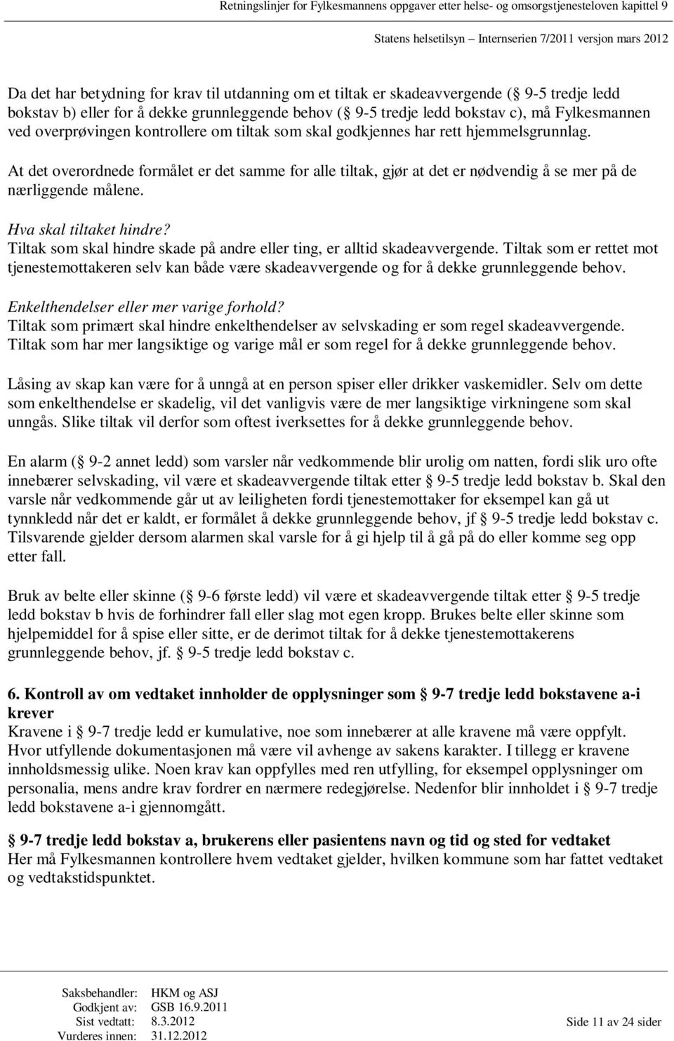 Hva skal tiltaket hindre? Tiltak som skal hindre skade på andre eller ting, er alltid skadeavvergende.