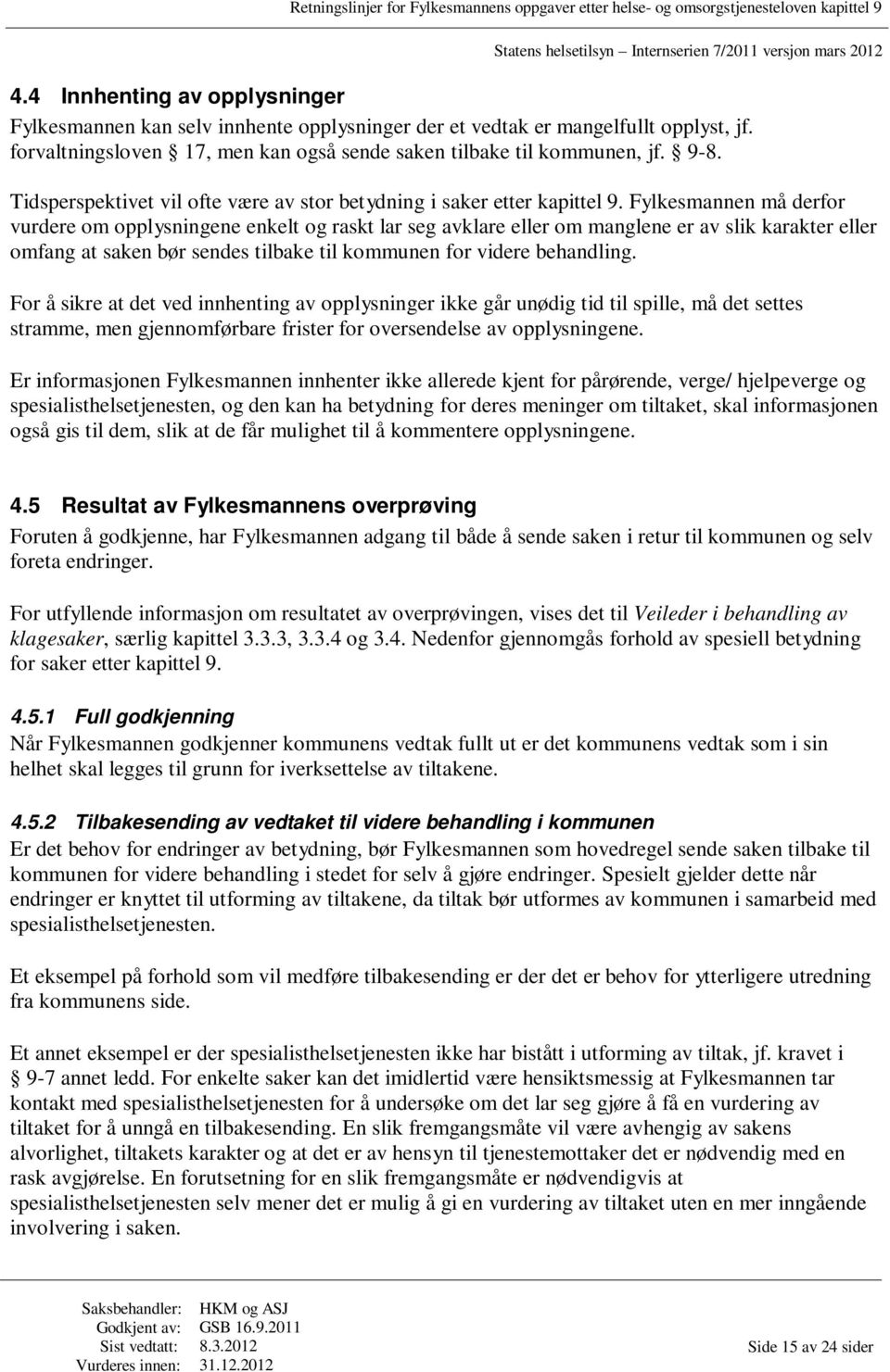 Fylkesmannen må derfor vurdere om opplysningene enkelt og raskt lar seg avklare eller om manglene er av slik karakter eller omfang at saken bør sendes tilbake til kommunen for videre behandling.