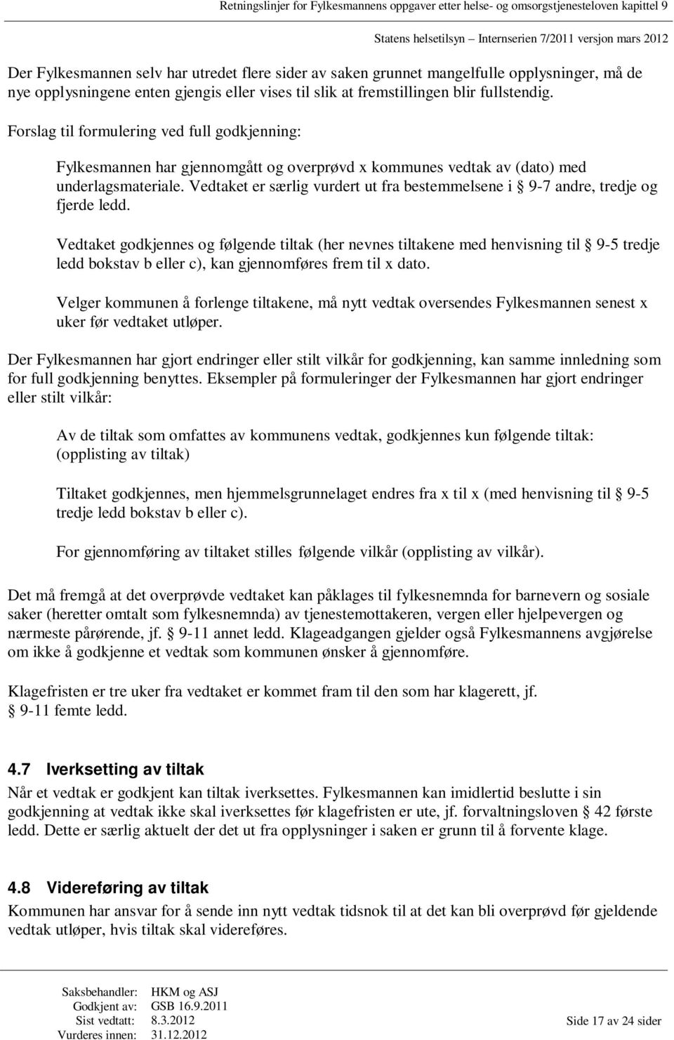 Vedtaket er særlig vurdert ut fra bestemmelsene i 9-7 andre, tredje og fjerde ledd.