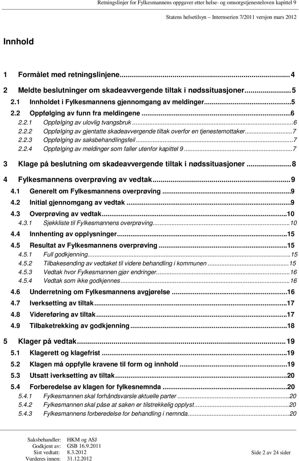 ..7 3 Klage på beslutning om skadeavvergende tiltak i nødssituasjoner... 8 4 Fylkesmannens overprøving av vedtak... 9 4.1 Generelt om Fylkesmannens overprøving...9 4.2 Initial gjennomgang av vedtak.