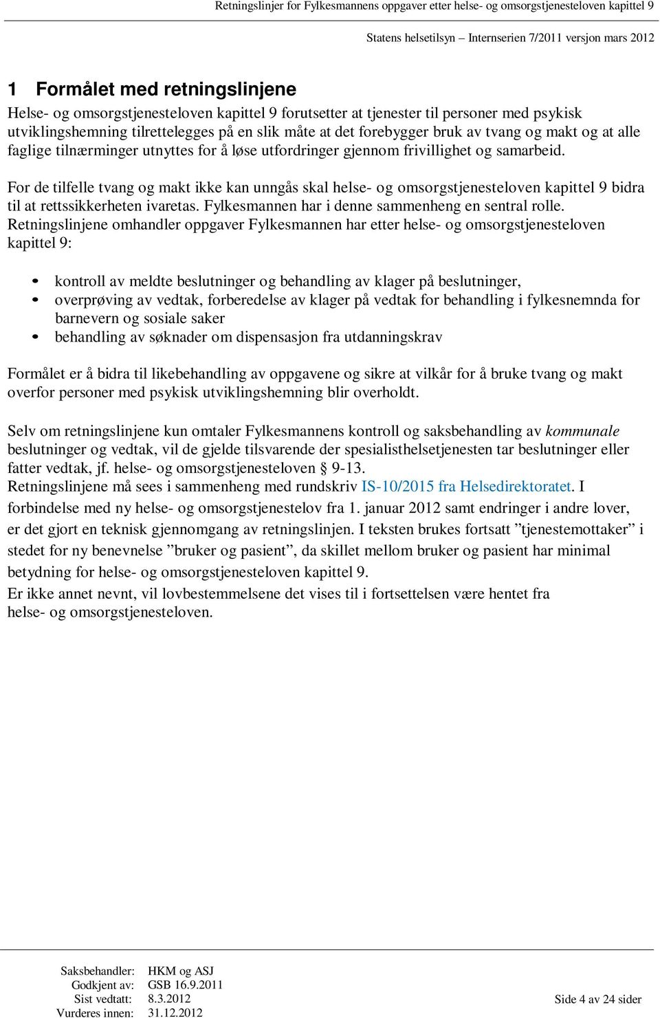 For de tilfelle tvang og makt ikke kan unngås skal helse- og omsorgstjenesteloven kapittel 9 bidra til at rettssikkerheten ivaretas. Fylkesmannen har i denne sammenheng en sentral rolle.