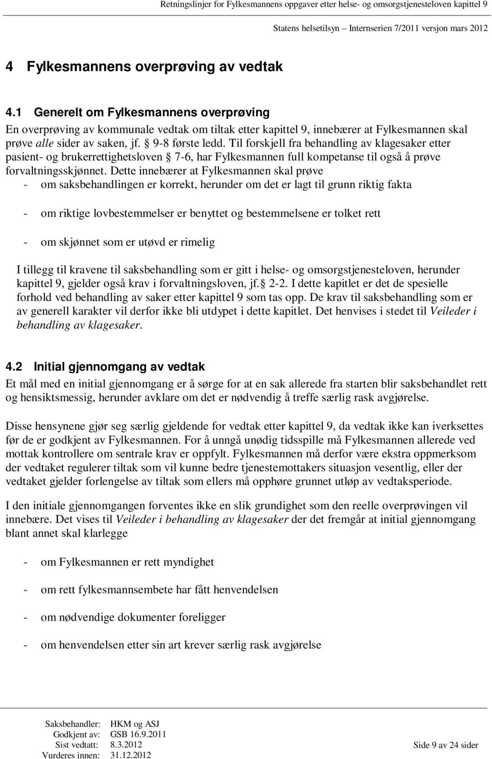 Til forskjell fra behandling av klagesaker etter pasient- og brukerrettighetsloven 7-6, har Fylkesmannen full kompetanse til også å prøve forvaltningsskjønnet.