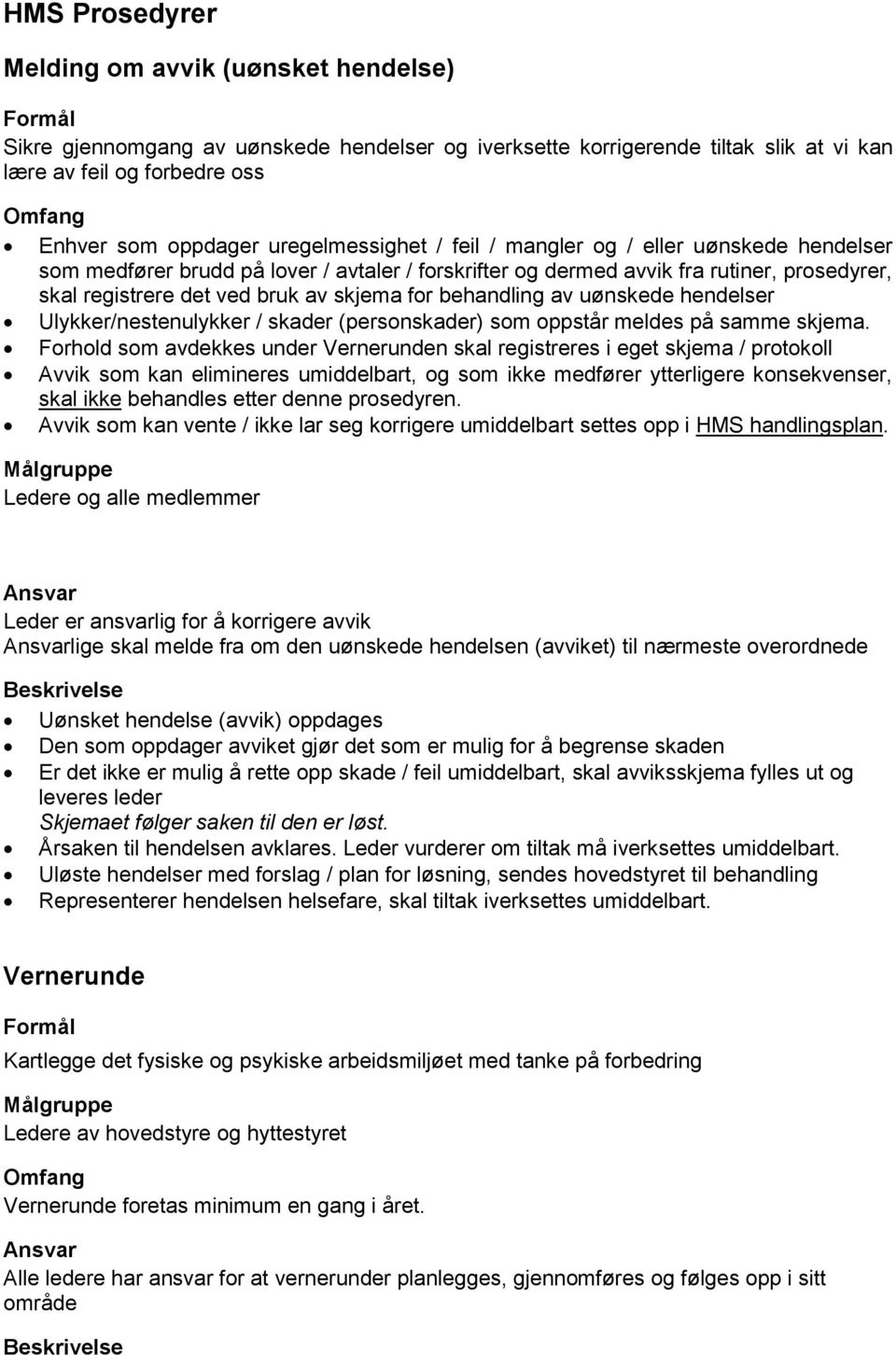 behandling av uønskede hendelser Ulykker/nestenulykker / skader (persnskader) sm ppstår meldes på samme skjema.